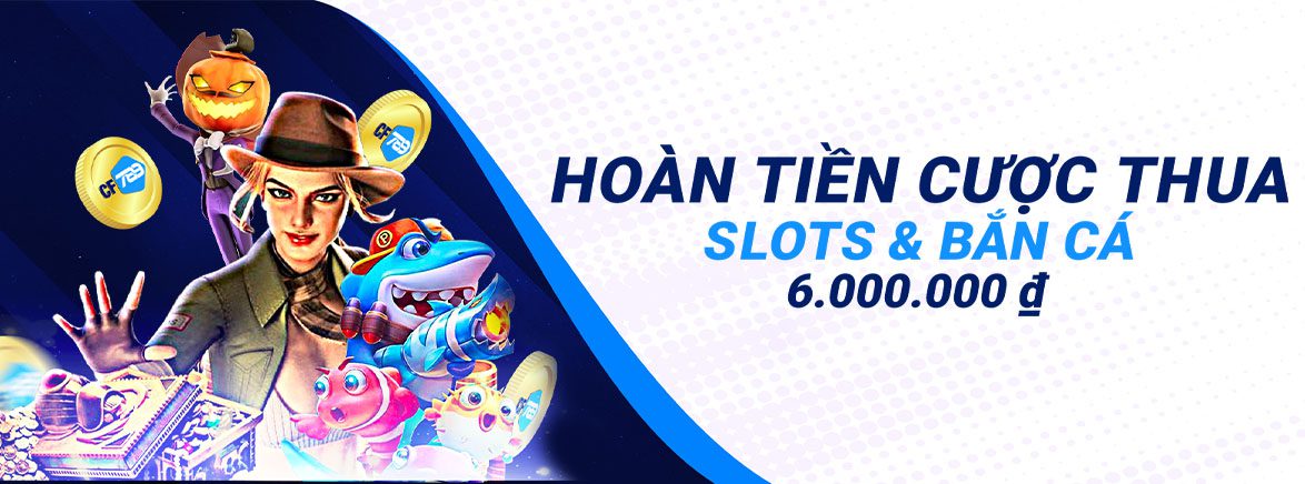 Hoàn tiền cược thua Slots và Bắn Cá 6.000.000 ₫